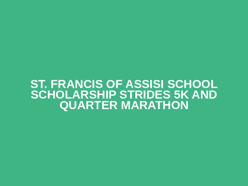 St. Francis of Assisi School Scholarship Strides 5K and Quarter Marathon