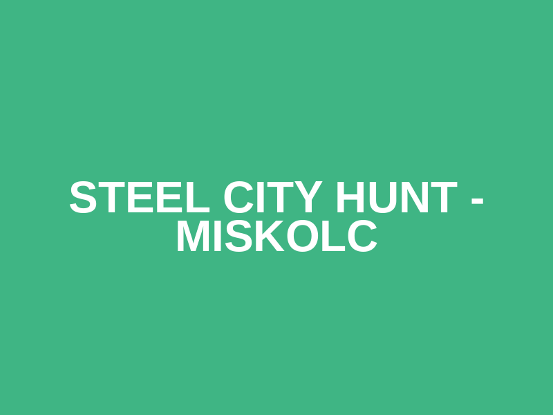Steel City Hunt - Miskolc