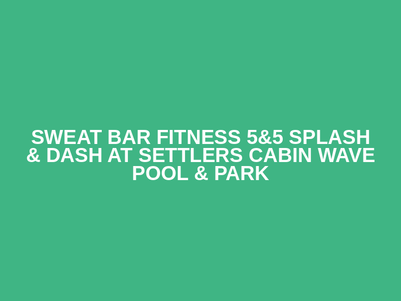 Sweat Bar Fitness 5&5 Splash & Dash at Settlers Cabin Wave Pool & Park Logo
