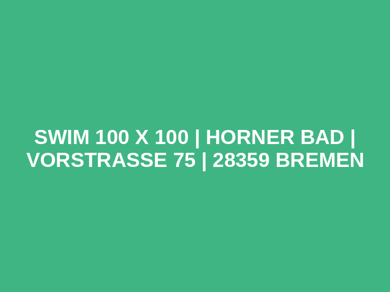 SWIM 100 x 100 | Horner Bad | Vorstraße 75 | 28359 Bremen