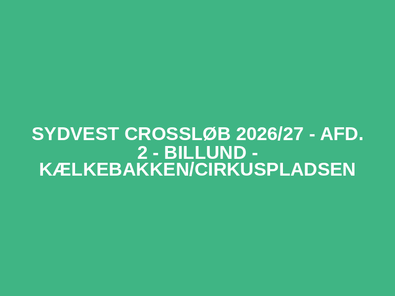 Sydvest Crossløb 2026/27 - afd. 2 - Billund - Kælkebakken/Cirkuspladsen