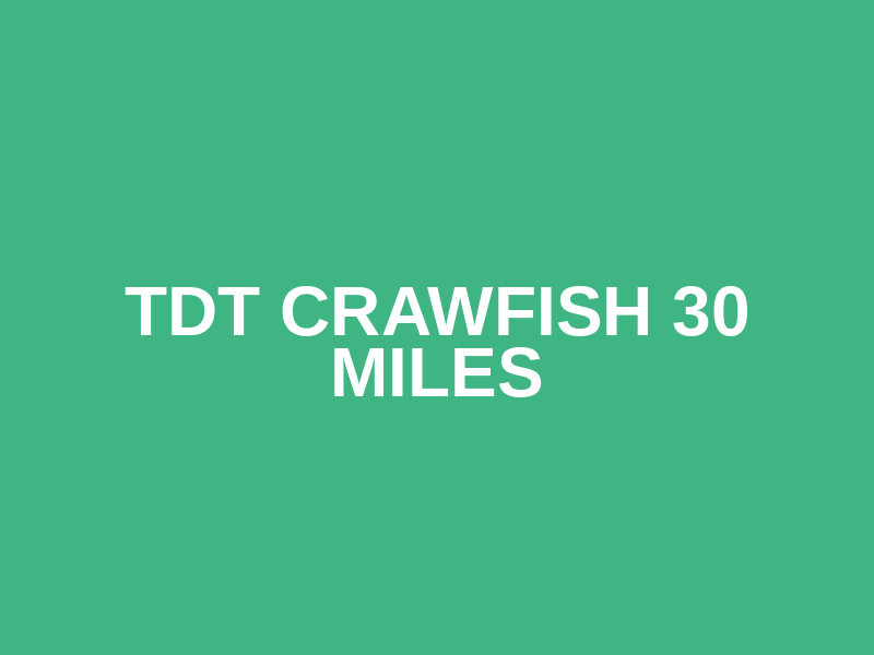 TDT CRAWFISH 30 MILES