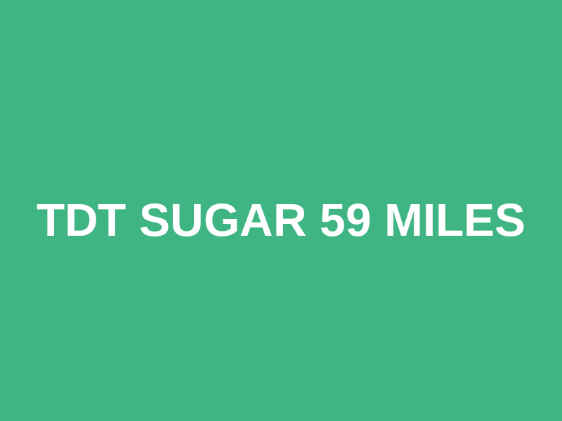 TDT SUGAR 59 MILES