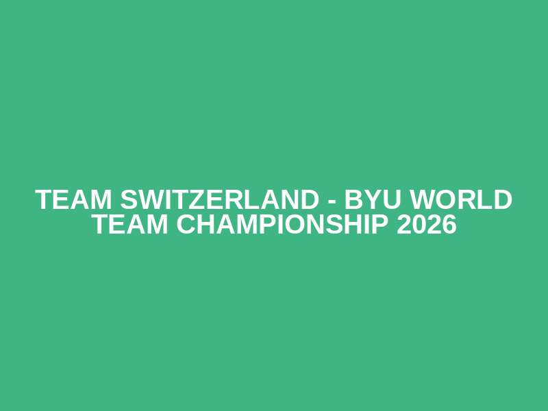 Team Switzerland - BYU World Team Championship 2026