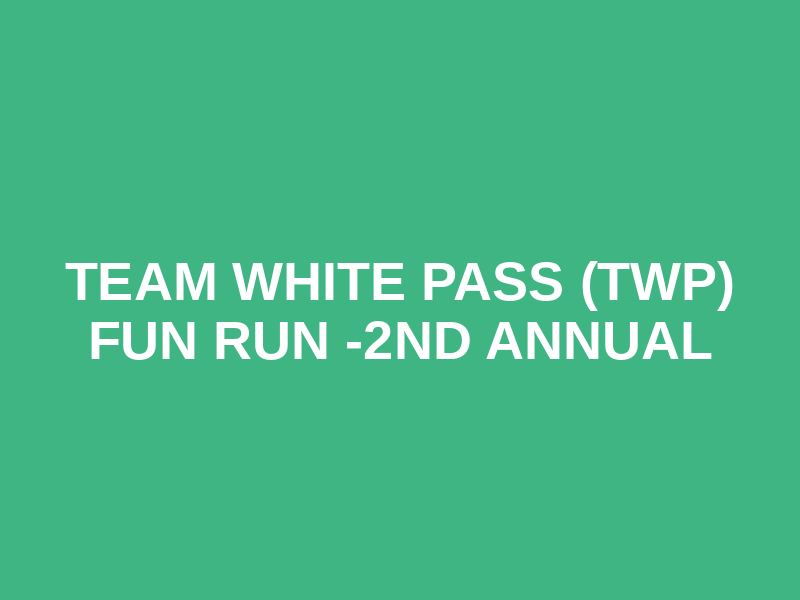 Team White Pass (TWP) Fun Run -2nd Annual