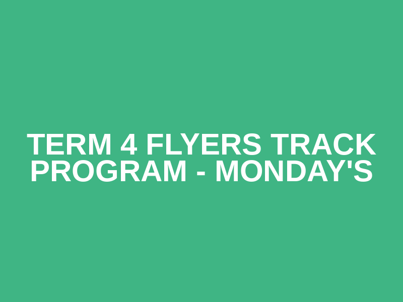 Term 4 Flyers Track Program - Monday's