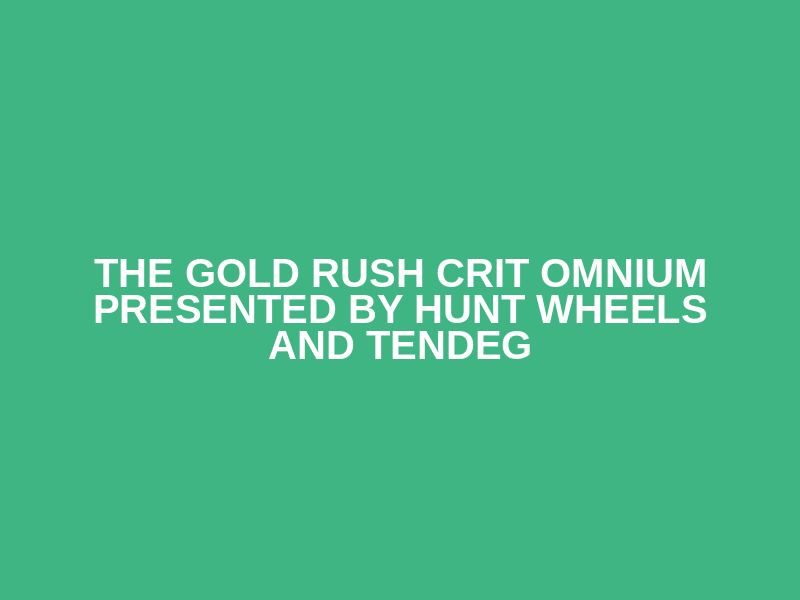 The Gold Rush Crit Omnium Presented by Hunt Wheels and Tendeg Logo