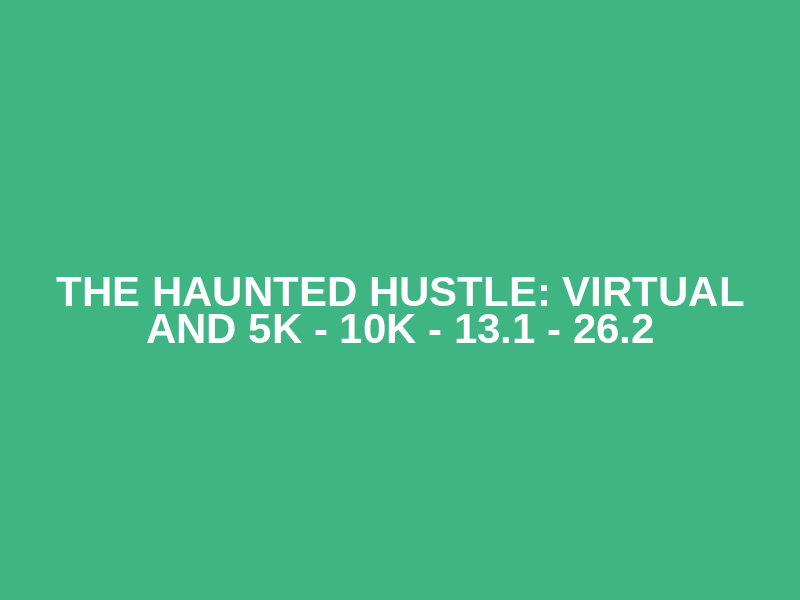The Haunted Hustle: Virtual and 5K - 10K - 13.1 - 26.2