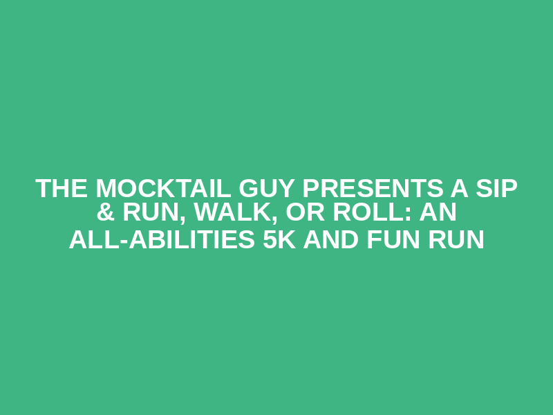The Mocktail Guy Presents a Sip & Run, Walk, or Roll: An All-Abilities 5K and Fun Run Logo