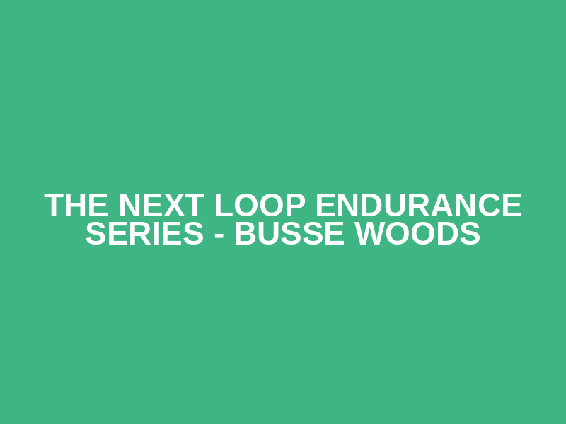 The Next Loop Endurance Series - Busse Woods
