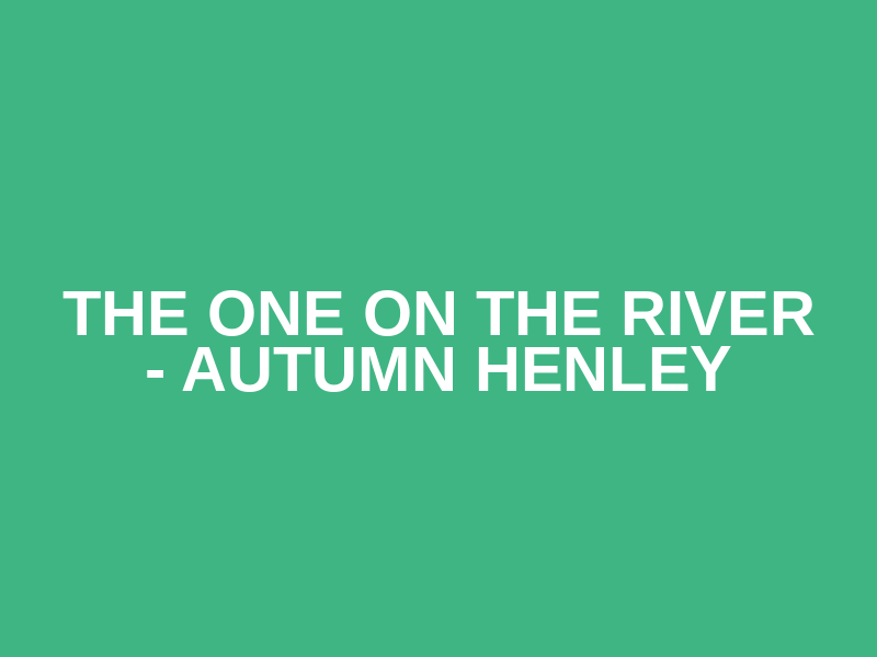 The One on the River - Autumn Henley