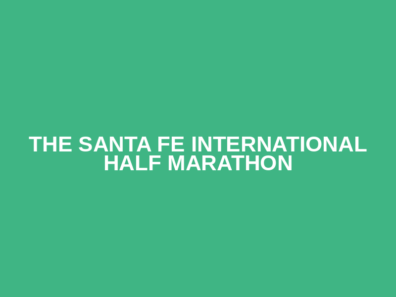 The Santa Fe International Half Marathon