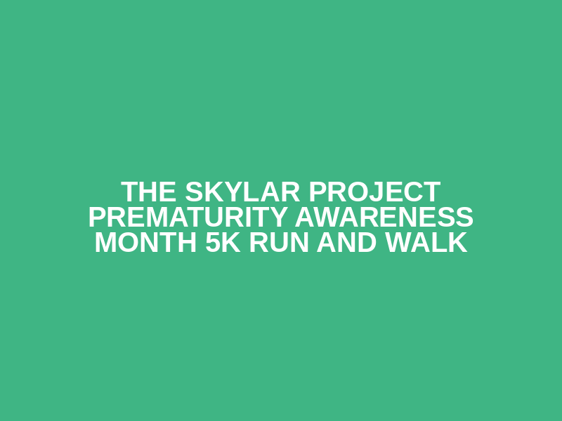The Skylar Project Prematurity Awareness Month 5K Run and Walk