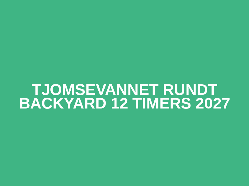 Tjomsevannet Rundt Backyard 12 timers 2027