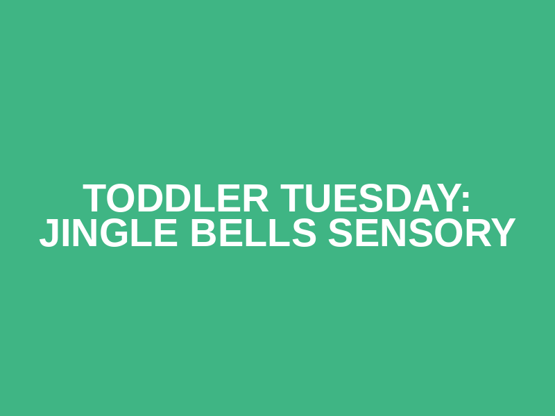 Toddler Tuesday: Jingle Bells Sensory