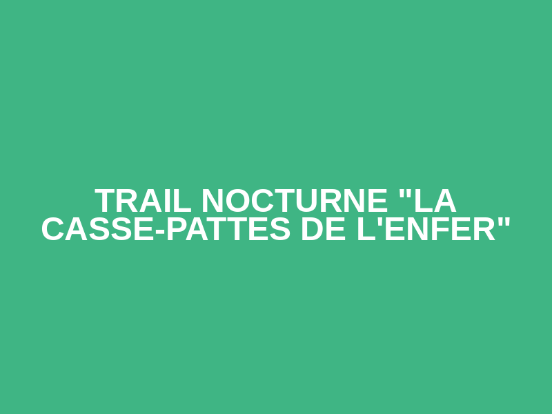 Trail nocturne "la Casse-pattes de l'Enfer"