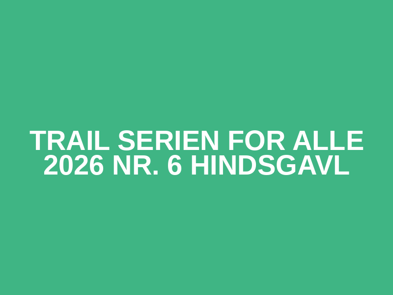 Trail Serien for ALLE 2026 Nr. 6 Hindsgavl