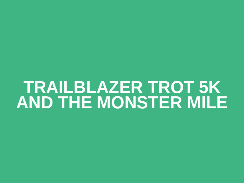 Trailblazer Trot 5K and The Monster Mile