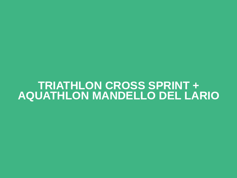 Triathlon Cross Sprint + Aquathlon Mandello del Lario