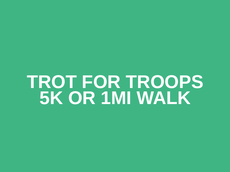 Trot for Troops 5K or 1Mi Walk