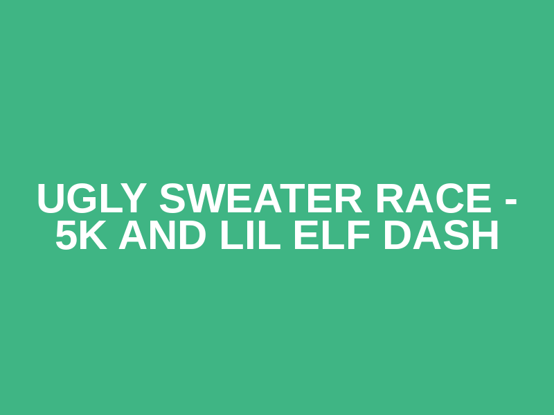 Ugly Sweater Race - 5K and Lil Elf Dash Logo