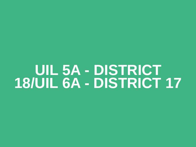UIL 5A - District 18/UIL 6A - District 17