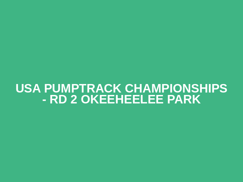 USA PUMPTRACK CHAMPIONSHIPS - RD 2 OKEEHEELEE PARK