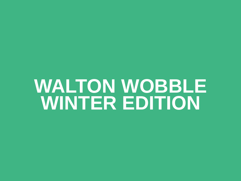 Walton Wobble Winter Edition