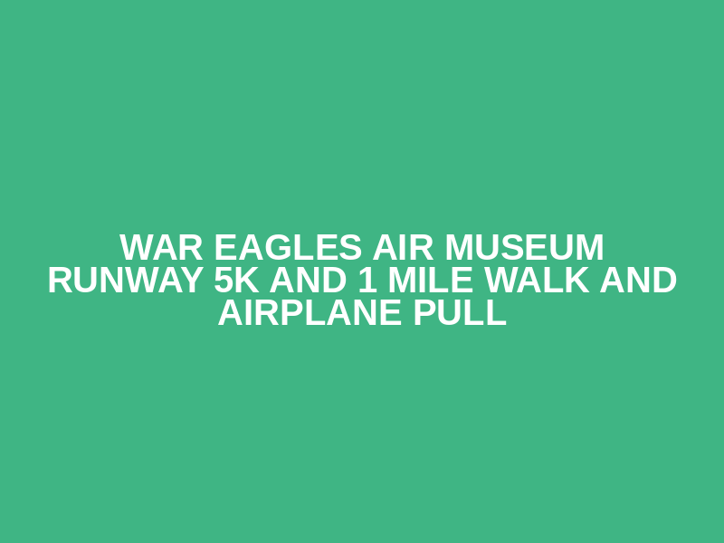 War Eagles Air Museum Runway 5K and 1 Mile Walk and Airplane Pull