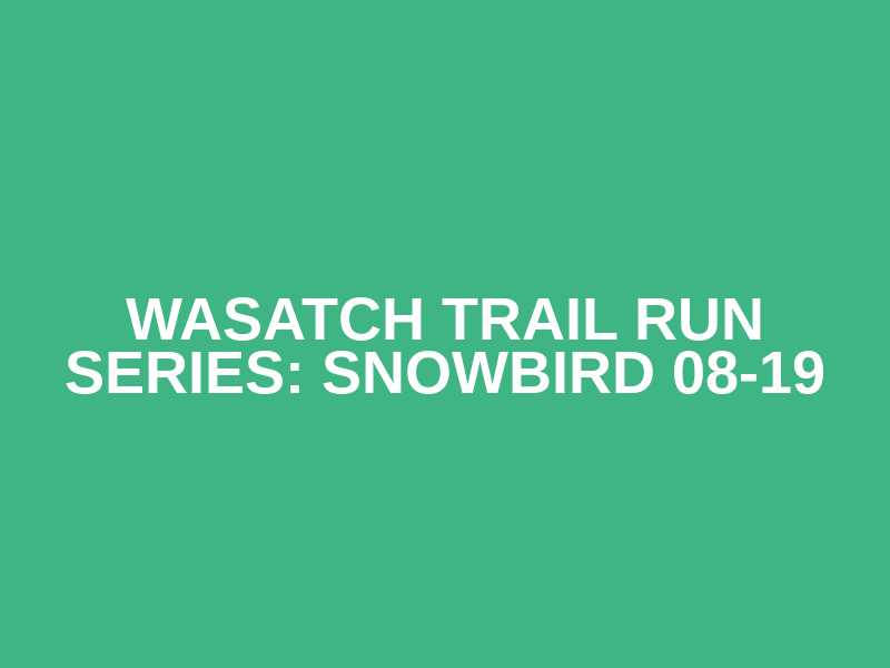 Wasatch Trail Run Series:  Snowbird 08-19