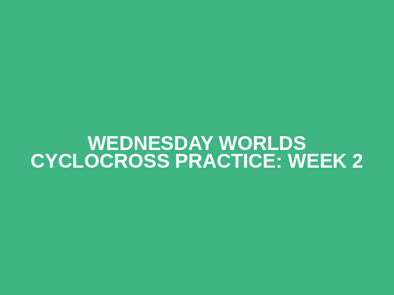 Wednesday Worlds Cyclocross Practice: Week 2