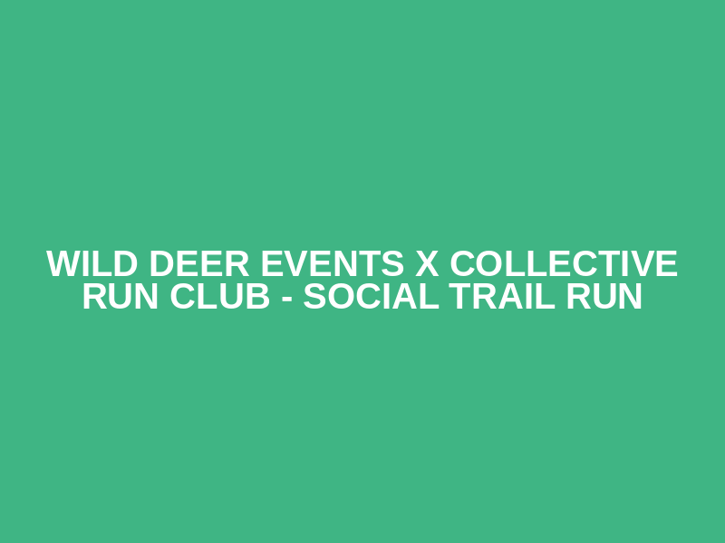 Wild Deer Events x Collective Run Club - Social Trail Run