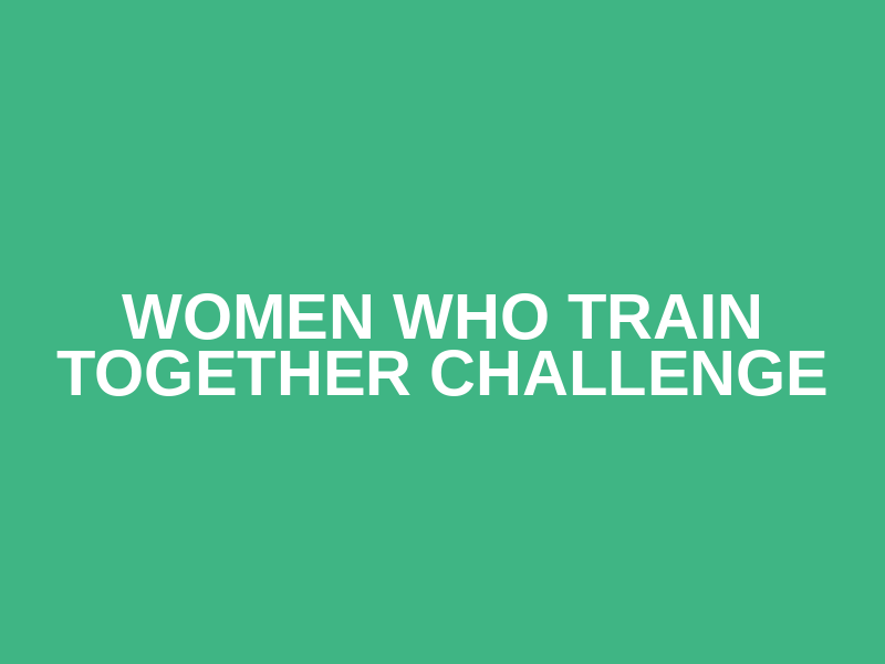Women Who Train Together Challenge