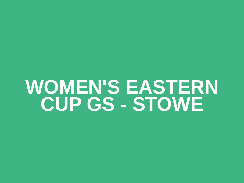 Women's Eastern Cup GS - Stowe