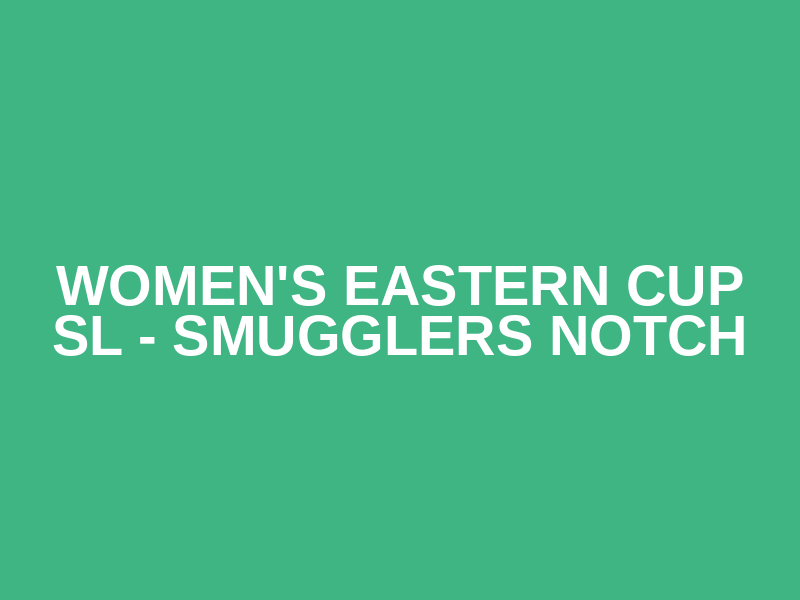 Women's Eastern Cup SL - Smugglers Notch
