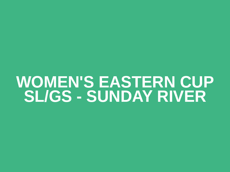 Women's Eastern Cup SL/GS - Sunday River