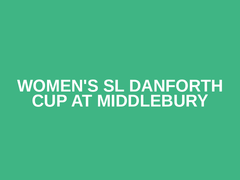 Women's SL Danforth Cup at Middlebury