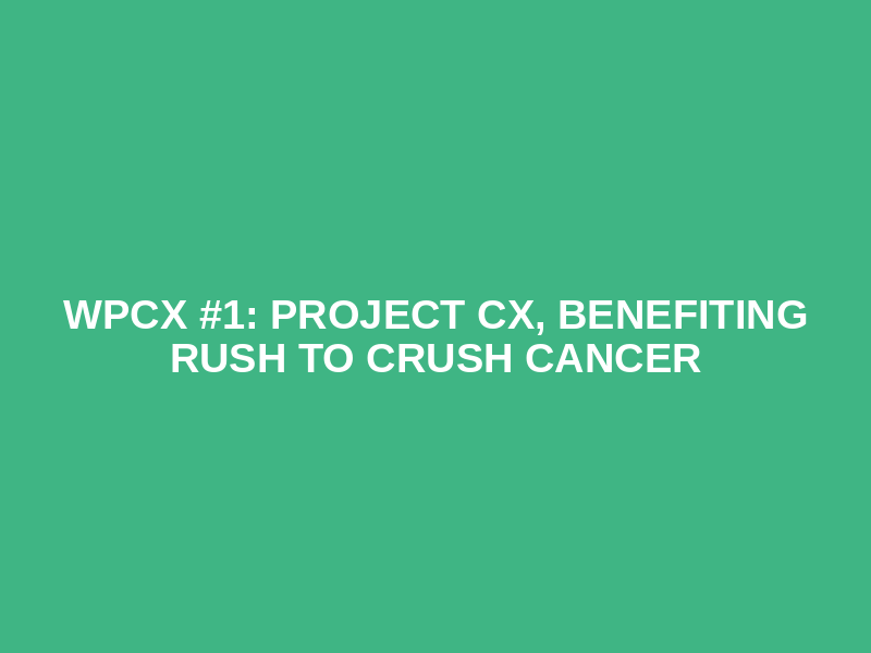 WPCX #1: Project CX, benefiting Rush to Crush Cancer