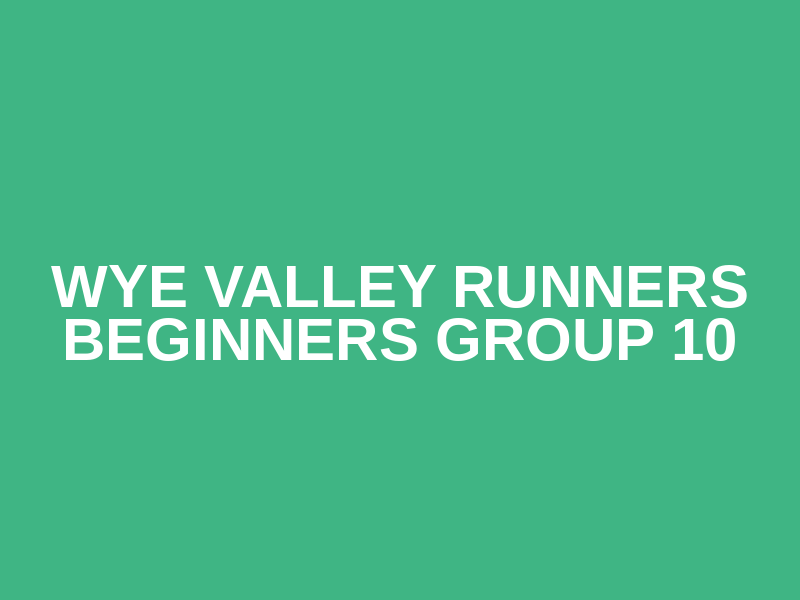 Wye Valley Runners Beginners Group 10