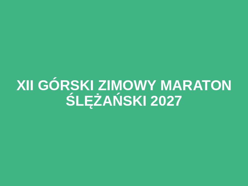 XII Górski Zimowy Maraton Ślężański 2027