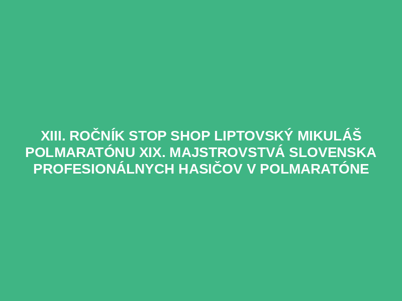 XIII. ročník STOP SHOP Liptovský Mikuláš Polmaratónu  XIX. Majstrovstvá Slovenska profesionálnych hasičov v polmaratóne Logo