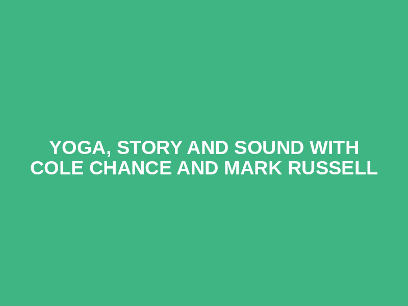 Yoga, Story and Sound with Cole Chance and Mark Russell