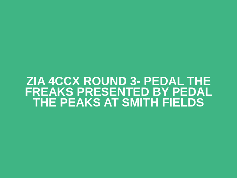 Zia 4CCX Round 3- Pedal the Freaks presented by Pedal the Peaks at Smith Fields Logo