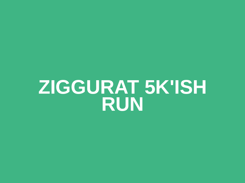 Ziggurat 5k'ish Run