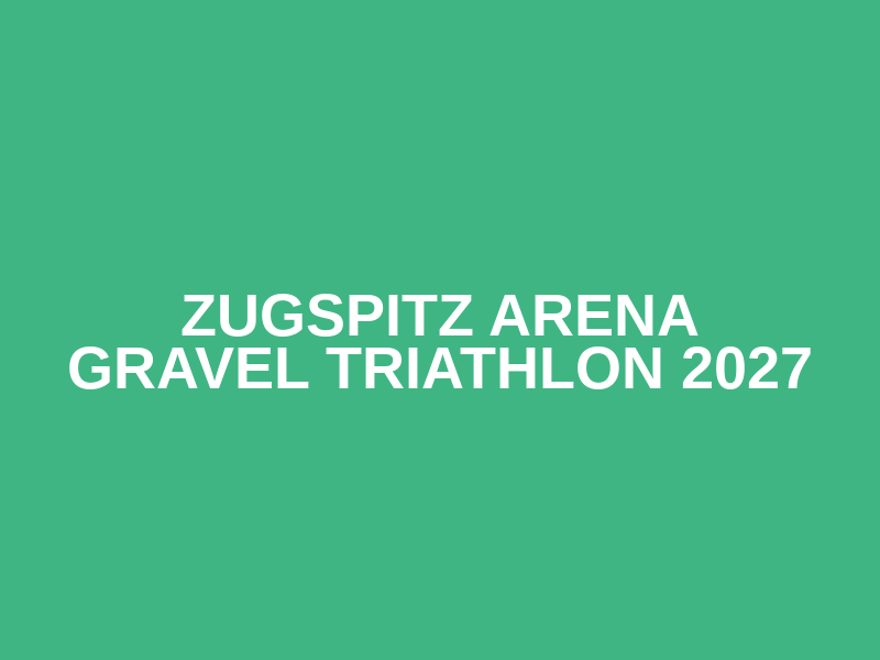 Zugspitz Arena Gravel Triathlon 2027